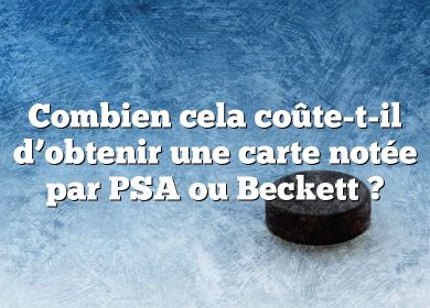 Combien cela coûte-t-il d’obtenir une carte notée par PSA ou Beckett ?